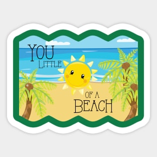 You little sun of a beach Sticker